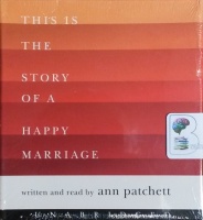 This is the Story of a Happy Marriage written by Ann Patchett performed by Ann Patchett on CD (Unabridged)
